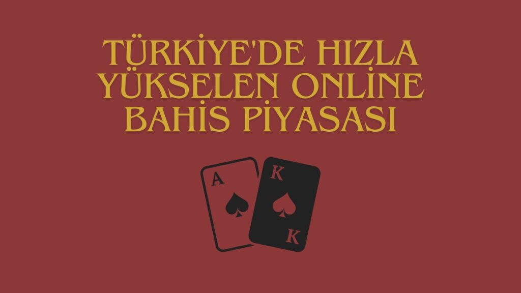 Türkiye'de Hızla Yükselen Online Bahis Piyasası